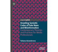 Unveiling Semiotic Codes of Fake News and Misinformation: Contemporary Theories and Practices for Media Professionals (Palgrave Pivot)