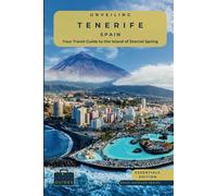 Unveiling Tenerife - Spain: Your Travel Guide to the Island of Eternal Spring - Essentials Eddition: Explore Lush Landscapes, Volcanic Wonders, and ... Captivating Canary Isle (Spain Unveiled)