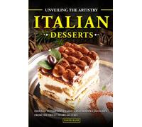 Unveiling the Artistry of Italian Desserts: Indulge in Timeless Classics and Modern Delights from the Sweet Heart of Italy