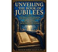 Unveiling The Book of Jubilees: With Modern Scholarly Introduction, Dead Sea Scrolls Manuscript, Angelic Hierarchies, the 364 Day Solar Calendar, and the Hidden Story of Genesis