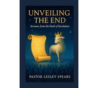 Unveiling The End: Sermons from the Book of Revelation