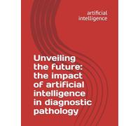Unveiling the future: the impact of artificial intelligence in diagnostic pathology