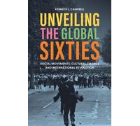 Unveiling the Global Sixties : Social Movements, Cultural Change, and International Revolution