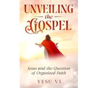 Unveiling the Gospel: Jesus and the Question of Organized Faith