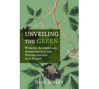 Unveiling the Green: Working Astrologically, Alchemically and Psychologically with Plants