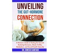UNVEILING THE GUT-HORMONE CONNECTION: A Woman's Guide to Healing the Gut and Restoring Hormones, Mood, Fertility, Metabolism, and Overall Health Naturally (Women’s Health)