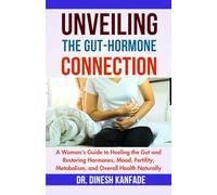 UNVEILING THE GUT-HORMONE CONNECTION: A Woman's Guide to Healing the Gut and Restoring Hormones, Mood, Fertility, Metabolism, and Overall Health Naturally: 16 (Women’s Health)