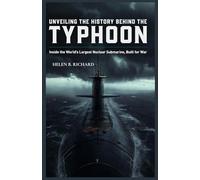 UNVEILING THE HISTORY BEHIND THE TYPHOON: Inside the World's Largest Nuclear Submarine, Built for War (Strait of Military History)