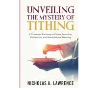 UNVEILING THE MYSTERY OF TITHING: A Covenant Pathway to Divine Provision, Protection, and Generational Blessing