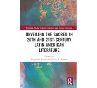 Unveiling the Sacred in 20th- and 21st-Century Latin American Literature (Routledge Studies in Latin American and Iberian Literature)
