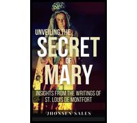 Unveiling The Secret of Mary: Insights from the Writings of St. Louis de Montfort