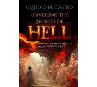 Unveiling the Secrets of Hell / The Catholic Dogma: Testimonies of Those Who Walked Through Fire (Catholic Books for Your Spiritual Growth)
