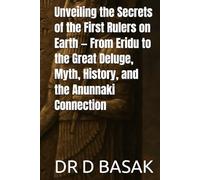 Unveiling the Secrets of the First Rulers on Earth - From Eridu to the Great Deluge, Myth, History, and the Anunnaki Connection