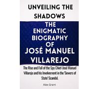Unveiling the Shadows : The Enigmatic Biography of JOSÉ MANUEL VILLAREJO: The Rise and Fall of the Spy Chief-José Manuel Villarejo and his Involvement in the 'Sewers of State' Scandal.