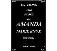 UNVEILING THE STORY OF AMANDA MARIE KNOX BIOGRAPHY