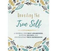 Unveiling the True Self: A Guided Journal for Self Awareness, Busting Beliefs and Cultivating True Expression | A 100 page prompt notebook for self discovery, realization and well being
