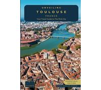 Unveiling Toulouse - France: Your Travel Guide to The Pink City - Essentials Edition: Unraveling the Aerospace Marvel, Historic Wonders, and Culinary ... Journey Through the Heart of French Culture)