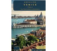 Unveiling Venice - Italy: Your Travel Guide to La Serenissima - Essentials Eddition: Navigate Canals, Uncover Hidden Gems, and Experience the Artistic ... Guides for the Ultimate Italian Adventure)