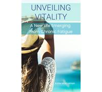 UNVEILING VITALITY A New Life Emerging From Chronic Fatigue