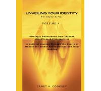 Unveiling Your Identity Volume 4: Strategic Deliverance from Thrones, Bloodlines & Principalities: A Judicial Journey Through the Courts of Heaven for ... (Unveiling Your Identity Revamped Series)