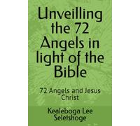 Unveilling the 72 Angels in light of the Bible: 72 Angels and Jesus Christ (The 72 names of the Shemhamephorash, God's unknown names)