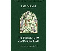 UNIVERSAL TREE AND THE FOUR BIRDS (Mystical Treatises of Muhyiddin Ibn 'Arabi)
