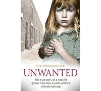 Unwanted: The true story of a new life grown from love, loss and the ultimate betrayal