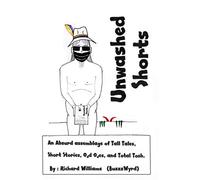 Unwashed Shorts: An absurd assemblage of tall tales, short stories, odd odes, and total tosh.
