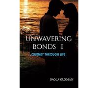 Unwavering Bonds I. Journey Through Life: A novel about the bonds that unite us, choices that transform us, and the power of love that transcends time, wrapped in a layer of fiction.
