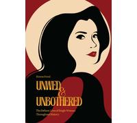 Unwed & Unbothered : The Defiant Lives of Single Women Throughout History