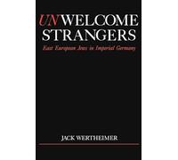 Wertheimer - Unwelcome Strangers East European Jews in Imperial Germa - N555z