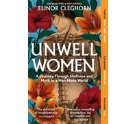Unwell Women : A Journey Through Medicine and Myth in a Man-Made World