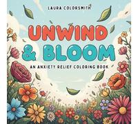 Unwind & Bloom - An Anxiety Relief Coloring Book: Draw, Doodle, and Color Your Way to Calm and Clarity (Coloring Books: Stress Relief)