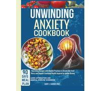 UNWINDING ANXIETY COOKBOOK: Nourishing Recipes with Mindful Practices to Break-Free from Worry and Support Emotional Health Inspired by Judson Brewer
