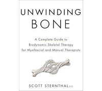 Unwinding Bone: A Complete Guide to Biodynamic Skeletal Therapy for Myofascial and Manual Therapists