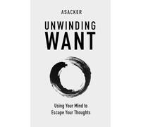 Unwinding Want: Using Your Mind to Escape Your Thoughts