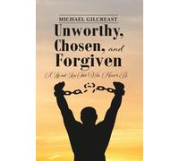 Unworthy, Chosen and Forgiven: A Life and Love That Was Meant to Be
