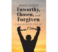 Unworthy, Chosen and Forgiven: A Life and Love That Was Meant to Be