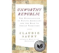 Unworthy Republic - The Dispossession of Native Americans and the Road to Indian Territory