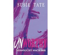 Unworthy - Sehnsucht nach dir: Ein Grumpy-meets-Sunshine-Liebesroman (Wenn Liebe schmerzt)