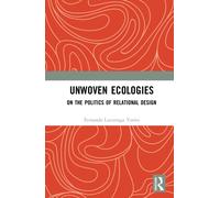 Unwoven Ecologies : On the Politics of Relational Design