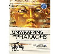 Unwrapping the Pharaohs (HB with free DVD): How Egyptian Archaeology Confirms the Biblical Timeline with DVD