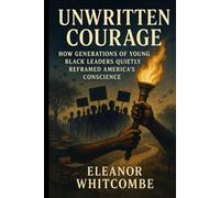 Unwritten Courage: How Generations of Young Black Leaders Quietly Reframed America’s Conscience