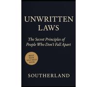 Unwritten Laws: The Secret Principles of People Who Don’t Fall Apart: How to Improve Mental Strength, Emotional Endurance, and Survive Without Falling Apart