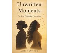 Unwritten Moments: The Year I Stopped Pretending