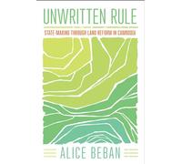 Unwritten Rule: State-Making through Land Reform in Cambodia (Cornell Series on Land: New Perspectives on Territory, Development, and Environment)