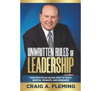 Unwritten Rules Of Leadership: How Executives Decide Who To Trust, Mentor, Promote, and Remember