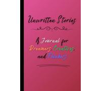 Unwritten Stories: A Journal for Dreamers, Creatives, and Thinkers: Embrace your creativity. Start writing your story today.