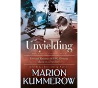 Unyielding: A Moving Tale of the Lives of Two Rebel Fighters In WWII Germany: 2 (Love and Resistance in WW2 Germany)
