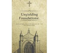 Unyielding Foundations: Exploring the Five Solas of the Reformation: